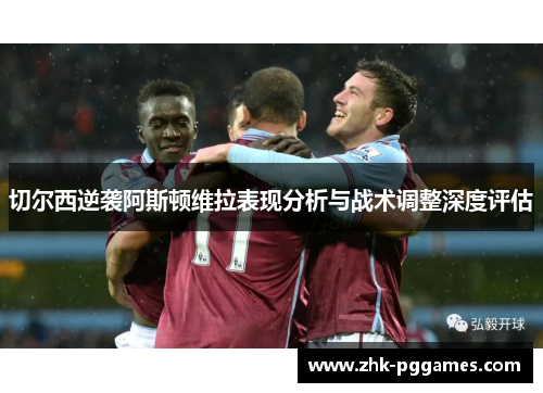 切尔西逆袭阿斯顿维拉表现分析与战术调整深度评估