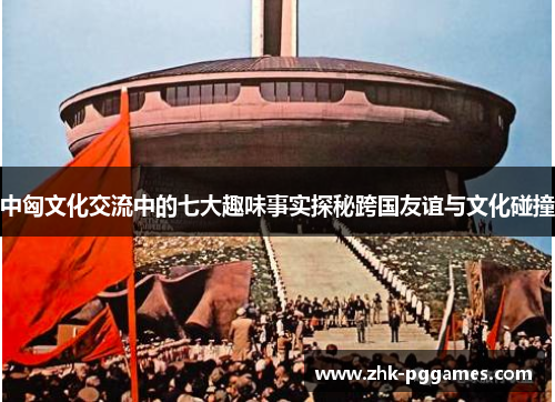 中匈文化交流中的七大趣味事实探秘跨国友谊与文化碰撞