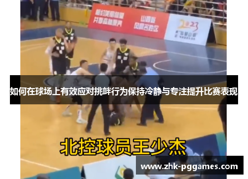 如何在球场上有效应对挑衅行为保持冷静与专注提升比赛表现