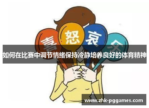 如何在比赛中调节情绪保持冷静培养良好的体育精神 如何在比赛中调节情绪保持冷静培养良好的体育精神
