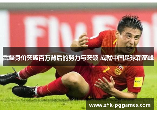 武磊身价突破百万背后的努力与突破 成就中国足球新高峰 武磊身价突破百万背后的努力与突破 成就中国足球新高峰