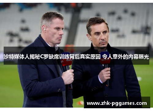 沙特媒体人揭秘C罗缺席训练背后真实原因 令人意外的内幕曝光 沙特媒体人揭秘C罗缺席训练背后真实原因 令人意外的内幕曝光