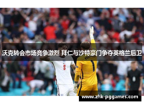沃克转会市场竞争激烈 拜仁与沙特豪门争夺英格兰后卫 沃克转会市场竞争激烈 拜仁与沙特豪门争夺英格兰后卫
