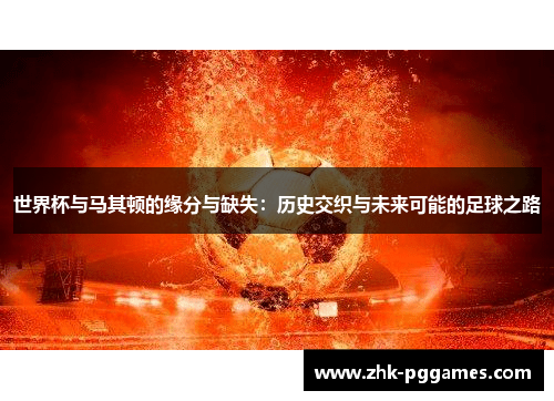 世界杯与马其顿的缘分与缺失:历史交织与未来可能的足球之路 世界杯与马其顿的缘分与缺失:历史交织与未来可能的足球之路
