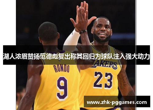 湖人浓眉赞扬范德彪复出称其回归为球队注入强大动力 湖人浓眉赞扬范德彪复出称其回归为球队注入强大动力