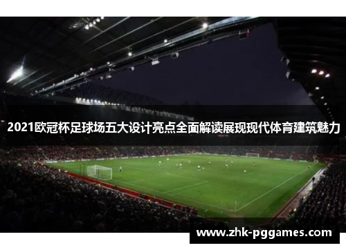 2021欧冠杯足球场五大设计亮点全面解读展现现代体育建筑魅力 2021欧冠杯足球场五大设计亮点全面解读展现现代体育建筑魅力