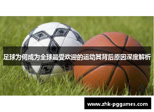 足球为何成为全球最受欢迎的运动其背后原因深度解析 足球为何成为全球最受欢迎的运动其背后原因深度解析