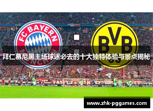 拜仁慕尼黑主场球迷必去的十大独特体验与景点揭秘 拜仁慕尼黑主场球迷必去的十大独特体验与景点揭秘