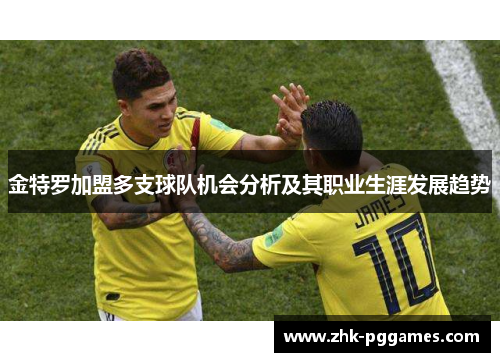 金特罗加盟多支球队机会分析及其职业生涯发展趋势 金特罗加盟多支球队机会分析及其职业生涯发展趋势