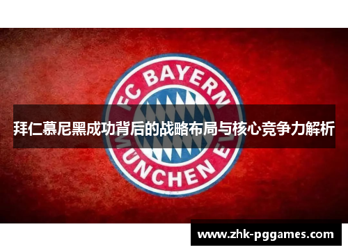 拜仁慕尼黑成功背后的战略布局与核心竞争力解析