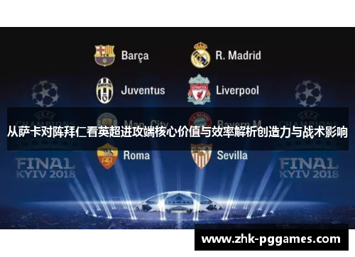 从萨卡对阵拜仁看英超进攻端核心价值与效率解析创造力与战术影响