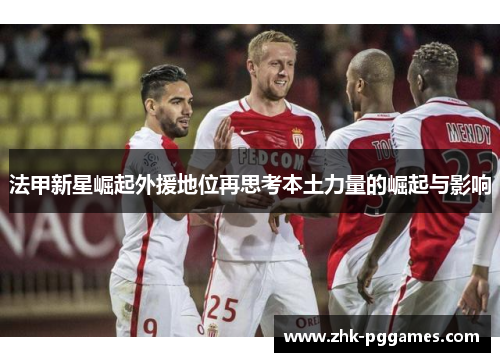 法甲新星崛起外援地位再思考本土力量的崛起与影响