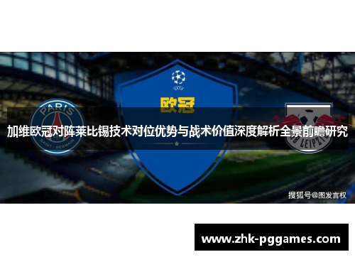 加维欧冠对阵莱比锡技术对位优势与战术价值深度解析全景前瞻研究 加维欧冠对阵莱比锡技术对位优势与战术价值深度解析全景前瞻研究