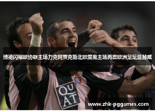 博德闪耀欧协联主场力克阿贾克斯北欧魔鬼主场再震欧洲足坛显赫威