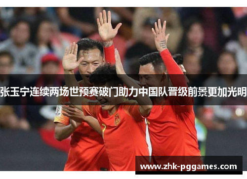 张玉宁连续两场世预赛破门助力中国队晋级前景更加光明 张玉宁连续两场世预赛破门助力中国队晋级前景更加光明